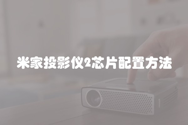 米家投影仪2芯片配置方法