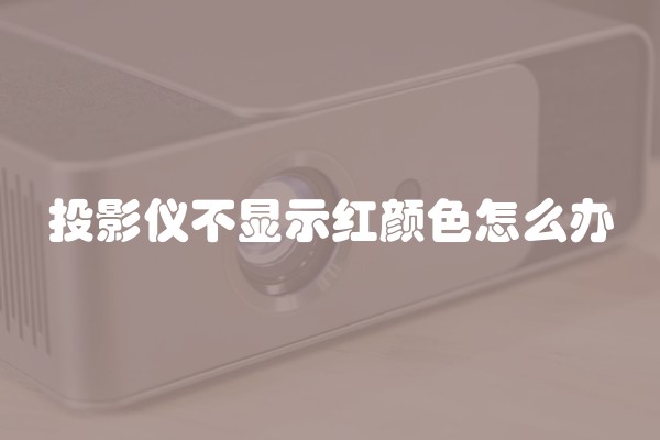 投影仪不显示红颜色怎么办