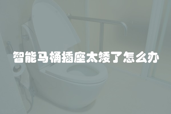 智能马桶插座太矮了怎么办