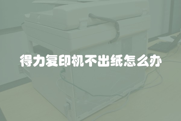 得力复印机不出纸怎么办