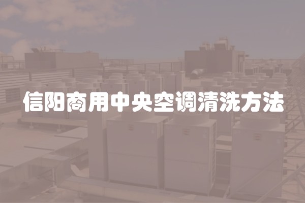 信阳商用中央空调清洗方法