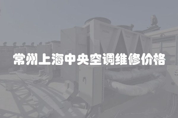 常州上海中央空调维修价格