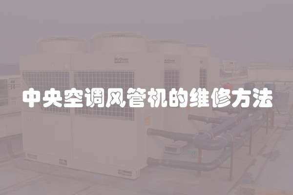 中央空调风管机的维修方法