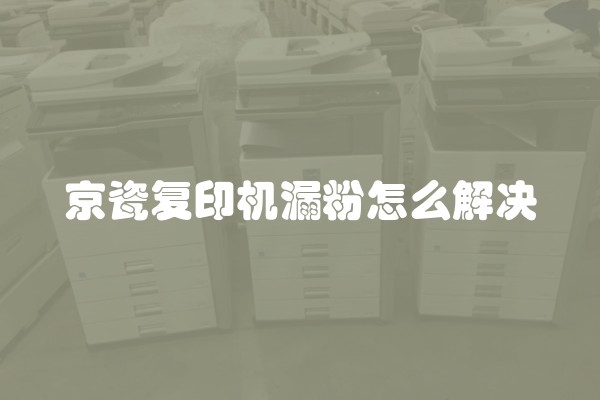京瓷复印机漏粉怎么解决