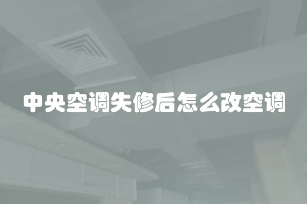 中央空调失修后怎么改空调