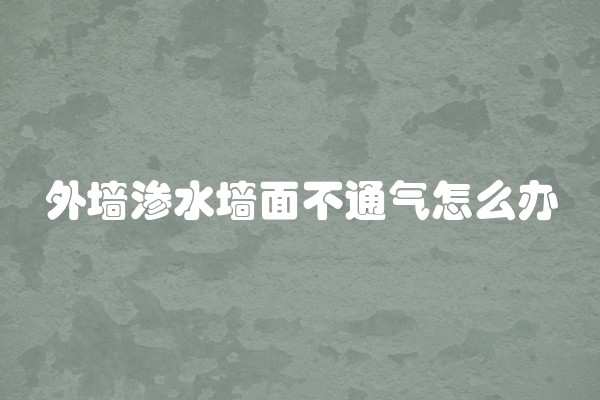 外墙渗水墙面不通气怎么办