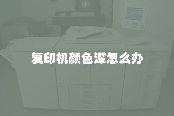 复印机颜色深怎么办