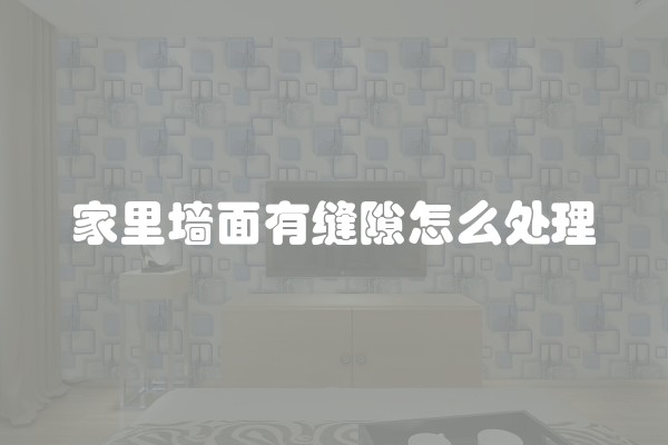 家里墙面有缝隙怎么处理