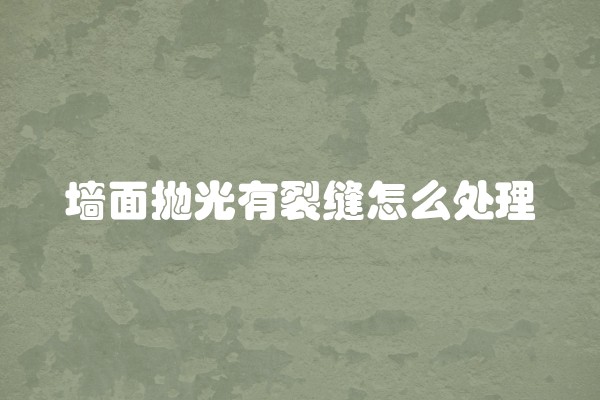 墙面抛光有裂缝怎么处理