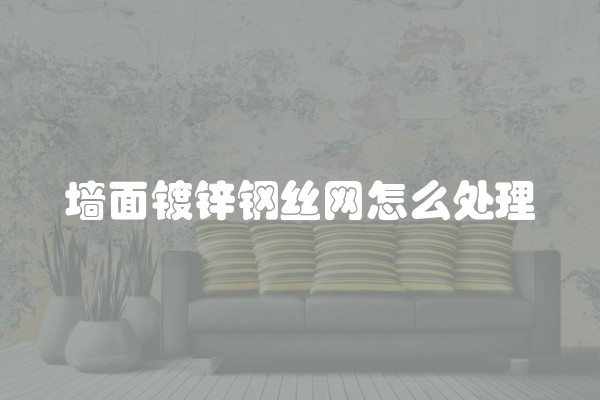 墙面镀锌钢丝网怎么处理