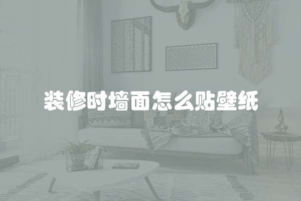 装修时墙面怎么贴壁纸