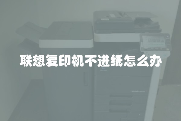 联想复印机不进纸怎么办