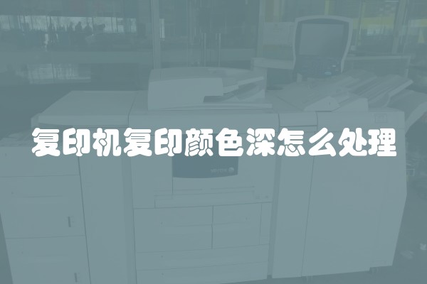复印机复印颜色深怎么处理