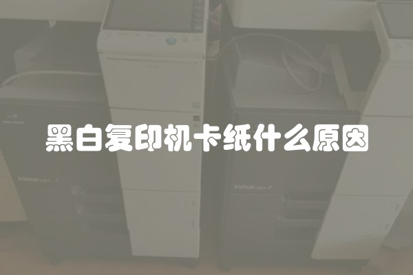 黑白复印机卡纸什么原因