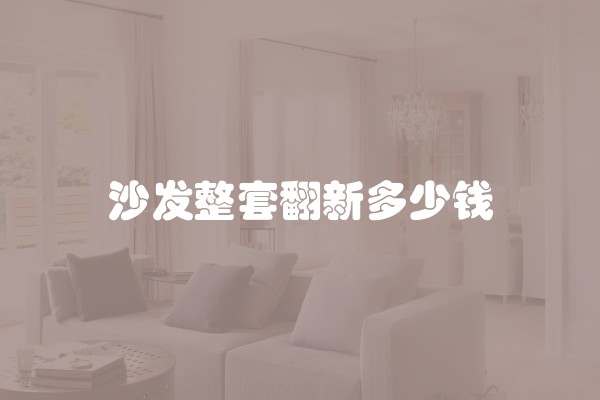沙发整套翻新多少钱