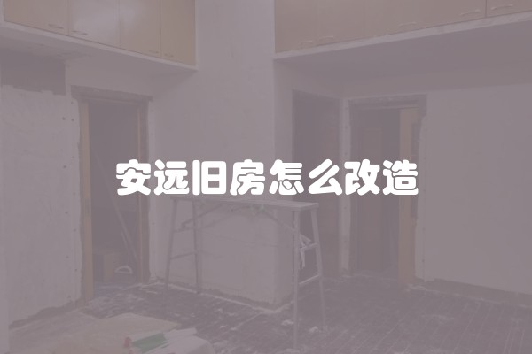 安远旧房怎么改造