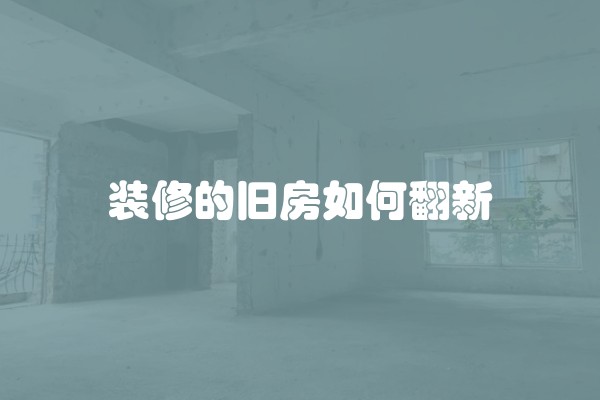 装修的旧房如何翻新