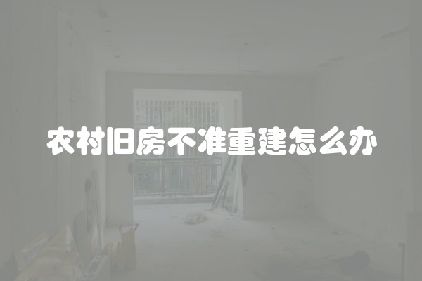 农村旧房不准重建怎么办