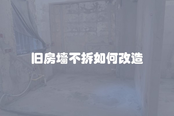 旧房墙不拆如何改造