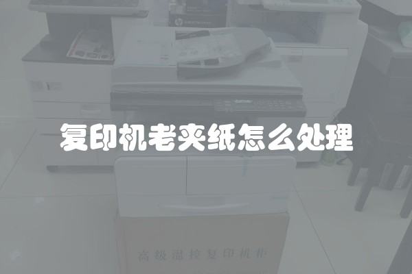 复印机老夹纸怎么处理