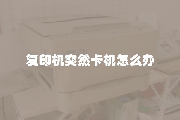 复印机突然卡机怎么办