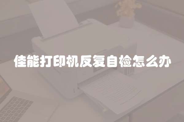 佳能打印机反复自检怎么办