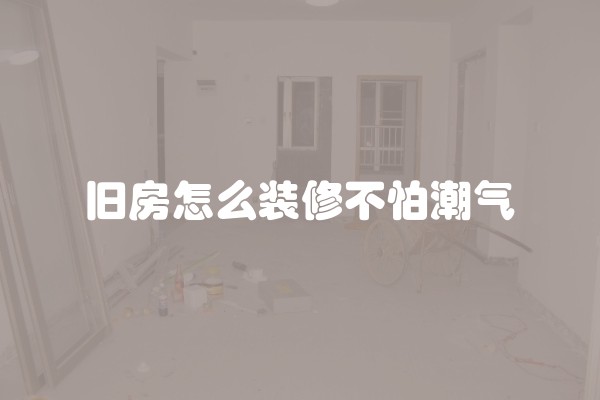 旧房怎么装修不怕潮气