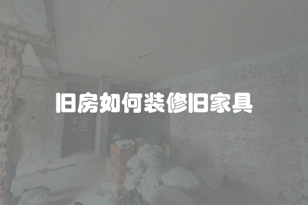 旧房如何装修旧家具