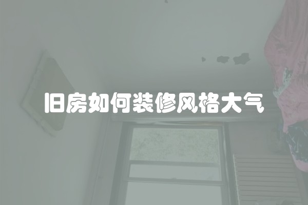 旧房如何装修风格大气