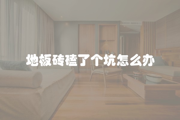 地板砖磕了个坑怎么办