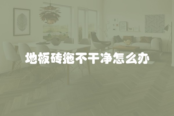 地板砖拖不干净怎么办