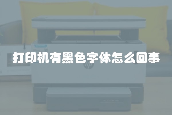 打印机有黑色字体怎么回事