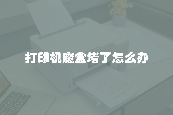 打印机魔盒堵了怎么办