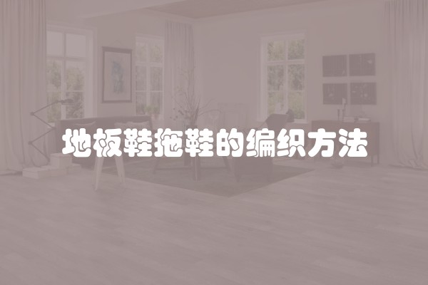 地板鞋拖鞋的编织方法