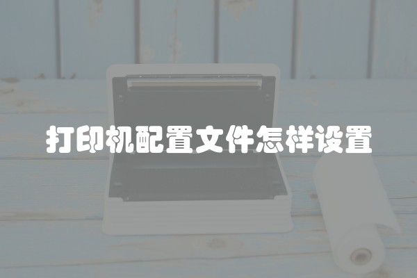 打印机配置文件怎样设置