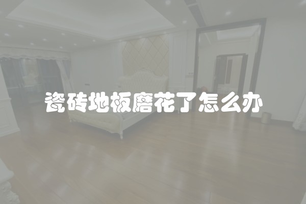 瓷砖地板磨花了怎么办