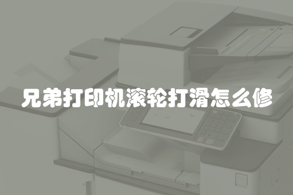 兄弟打印机滚轮打滑怎么修