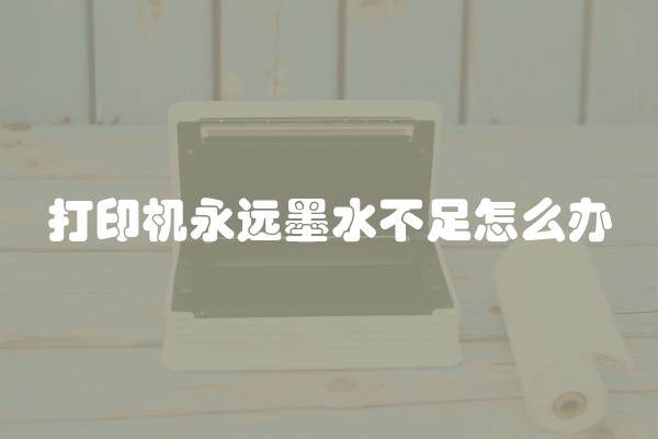 打印机永远墨水不足怎么办