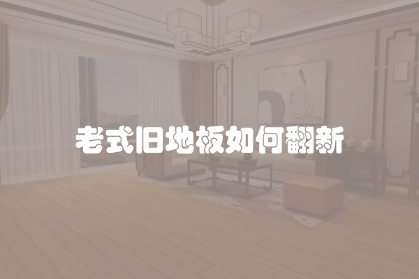 老式旧地板如何翻新