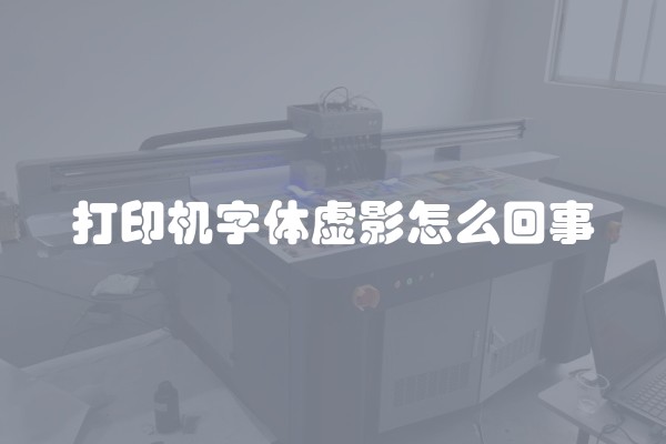 打印机字体虚影怎么回事