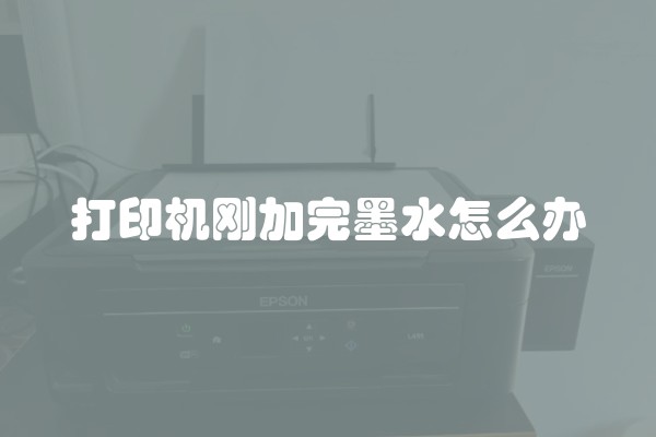打印机刚加完墨水怎么办