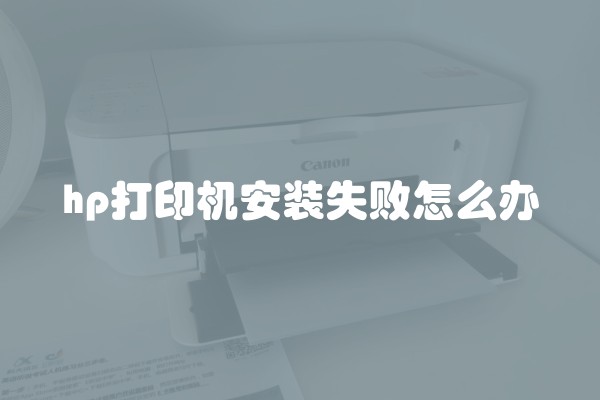 hp打印机安装失败怎么办