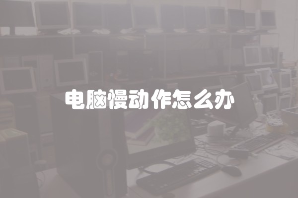 电脑慢动作怎么办