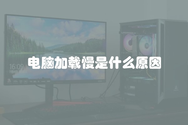 电脑加载慢是什么原因