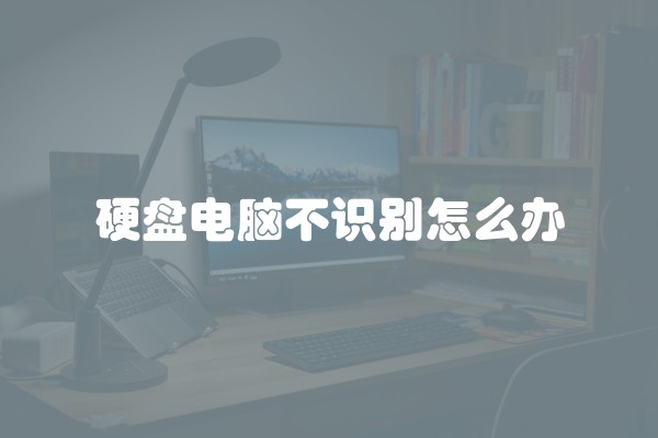 硬盘电脑不识别怎么办