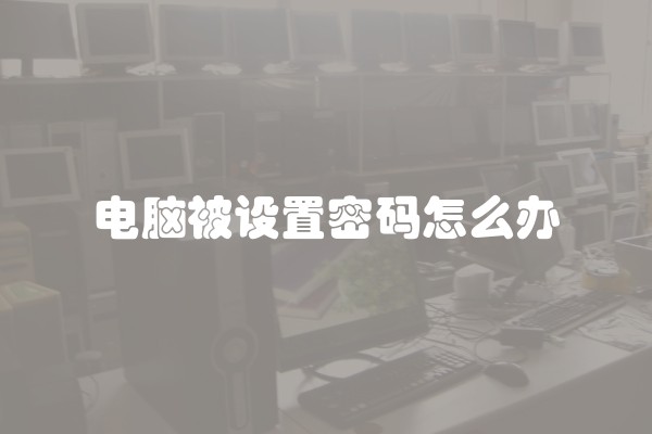 电脑被设置密码怎么办
