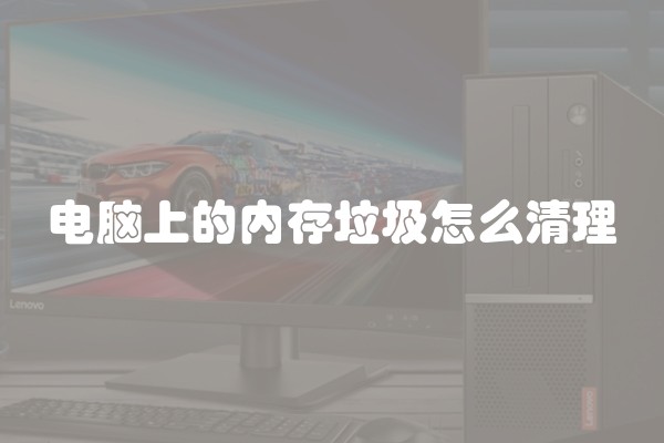 电脑上的内存垃圾怎么清理