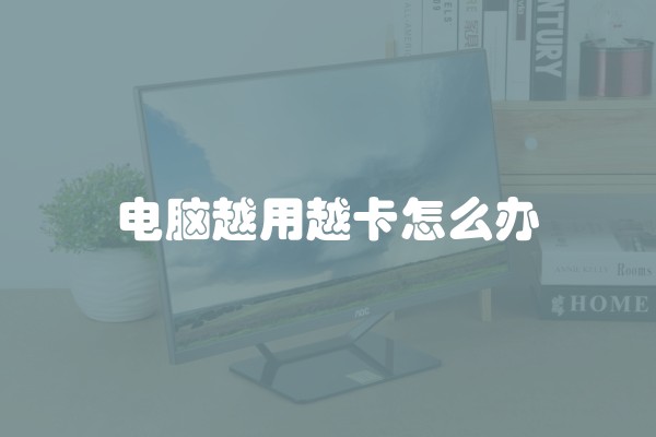 电脑越用越卡怎么办