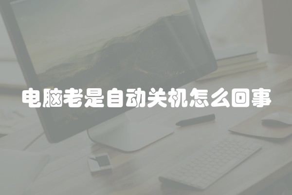 电脑老是自动关机怎么回事