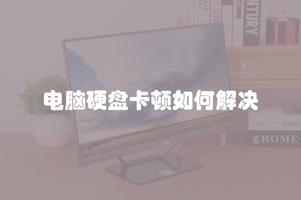 电脑硬盘卡顿如何解决